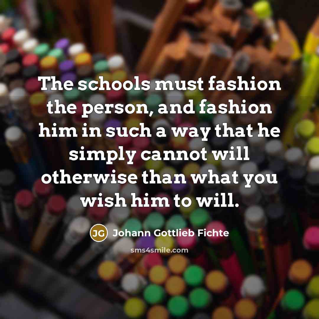 “The schools must fashion the person, and fashion him in…” quote by Johann Gottlieb Fichte