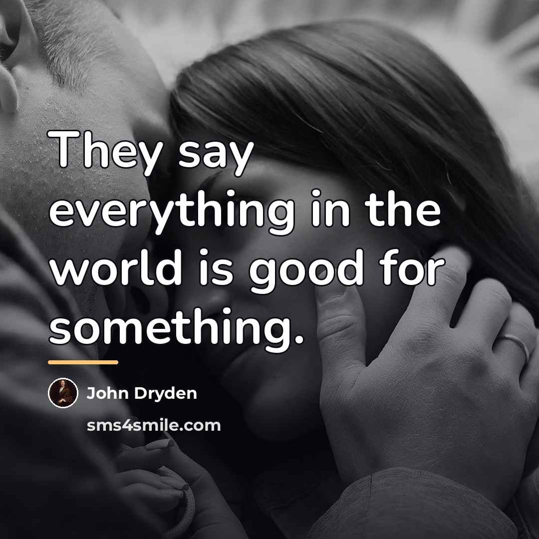 “They say everything in the world is good for something.…” quote by John Dryden
