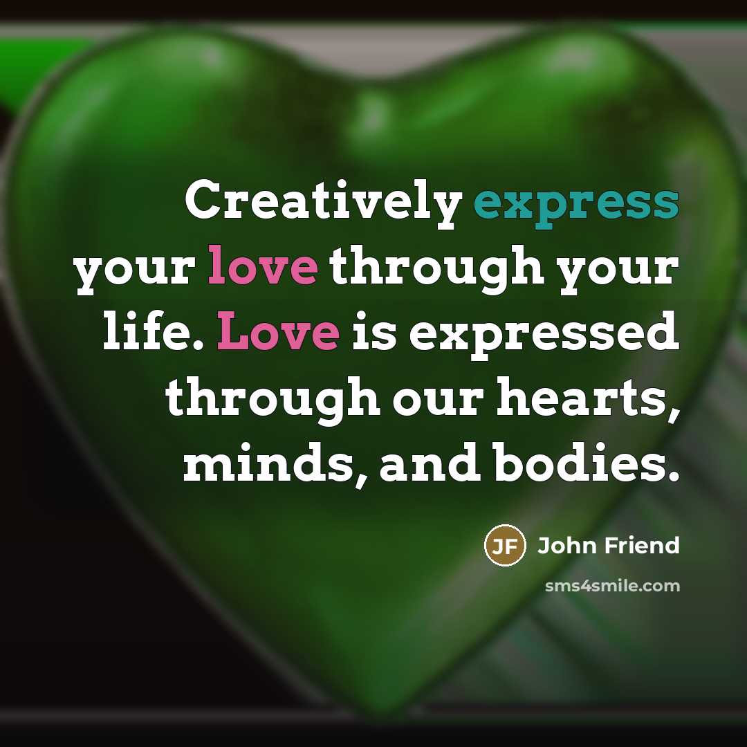 “Creatively express your love through your life. Love is expressed…” quote by John Friend