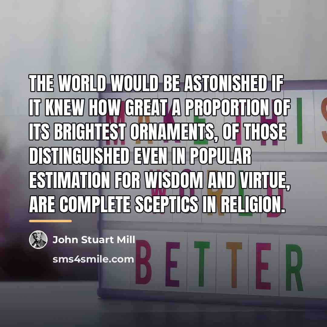 “The world would be astonished if it knew how great…” quote by John Stuart Mill
