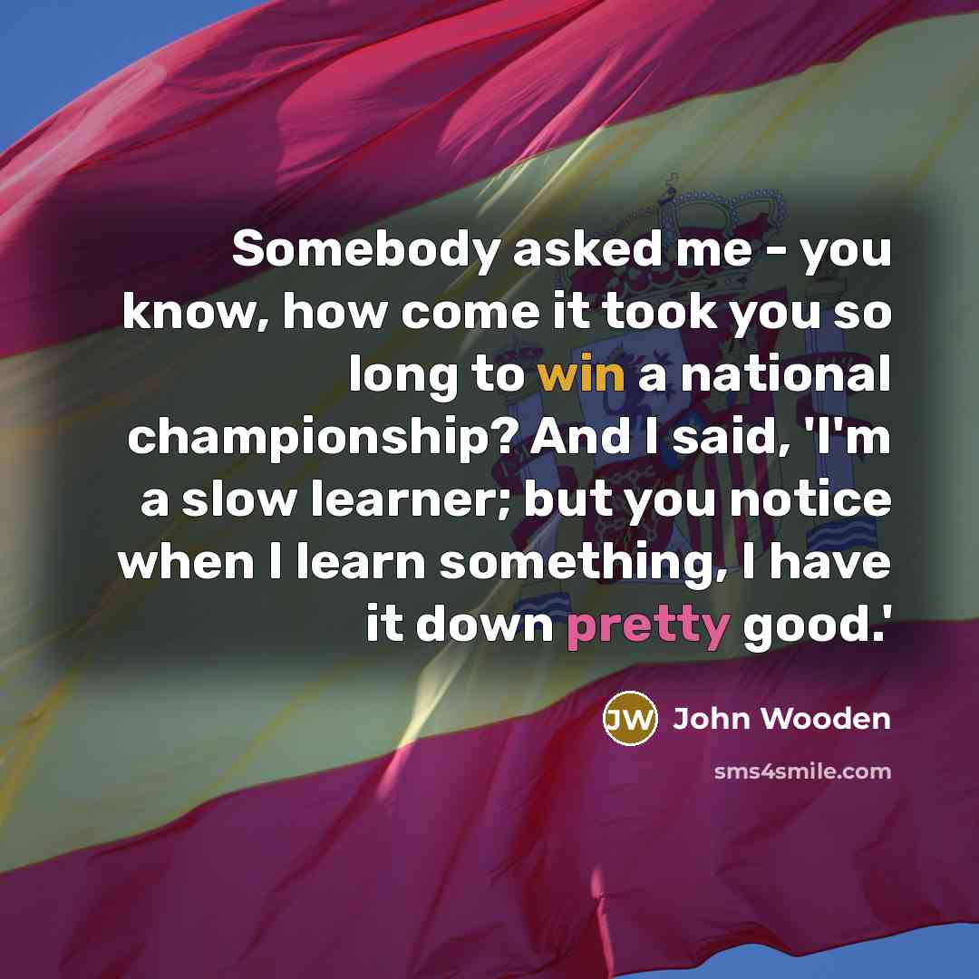 “Somebody asked me - you know, how come it took…” quote by John Wooden