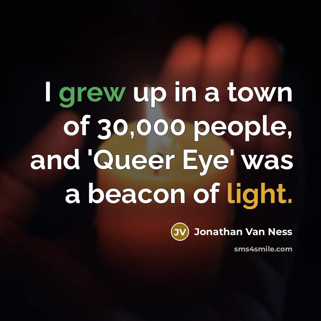“I grew up in a town of 30,000 people, and…” quote by Jonathan Van Ness