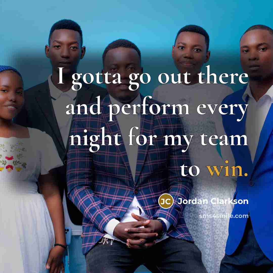 “I gotta go out there and perform every night for…” quote by Jordan Clarkson