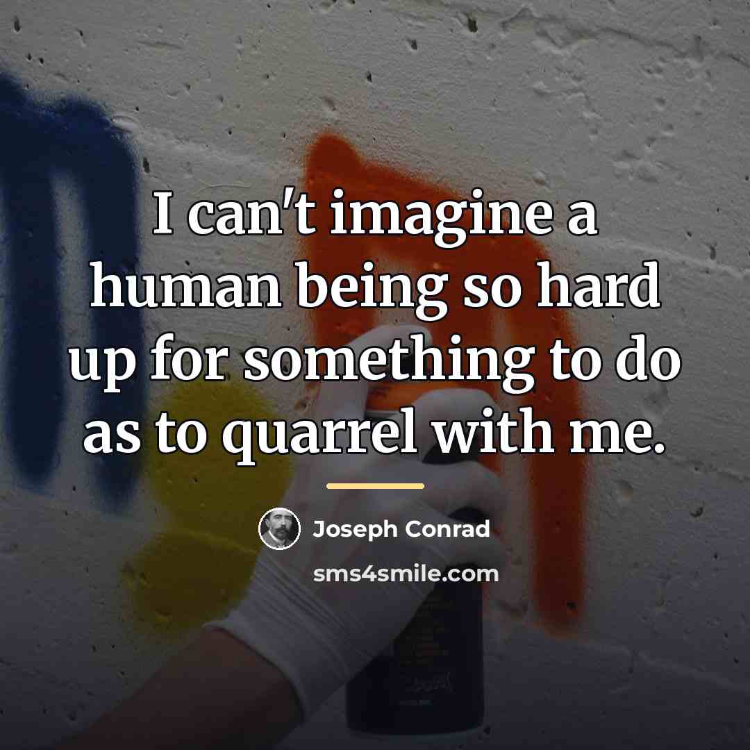 “I can't imagine a human being so hard up for…” quote by Joseph Conrad