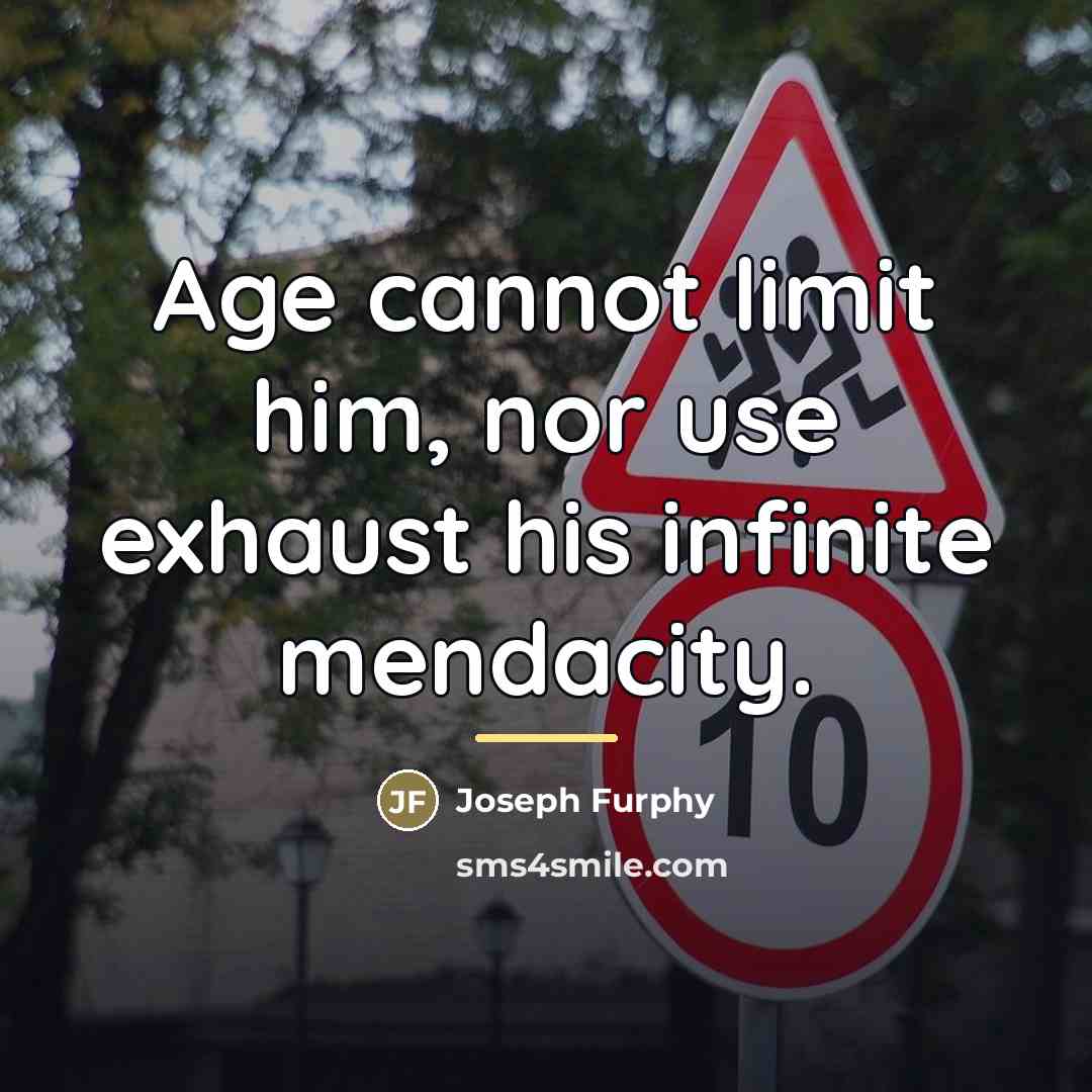 “Age cannot limit him, nor use exhaust his infinite mendacity.…” quote by Joseph Furphy