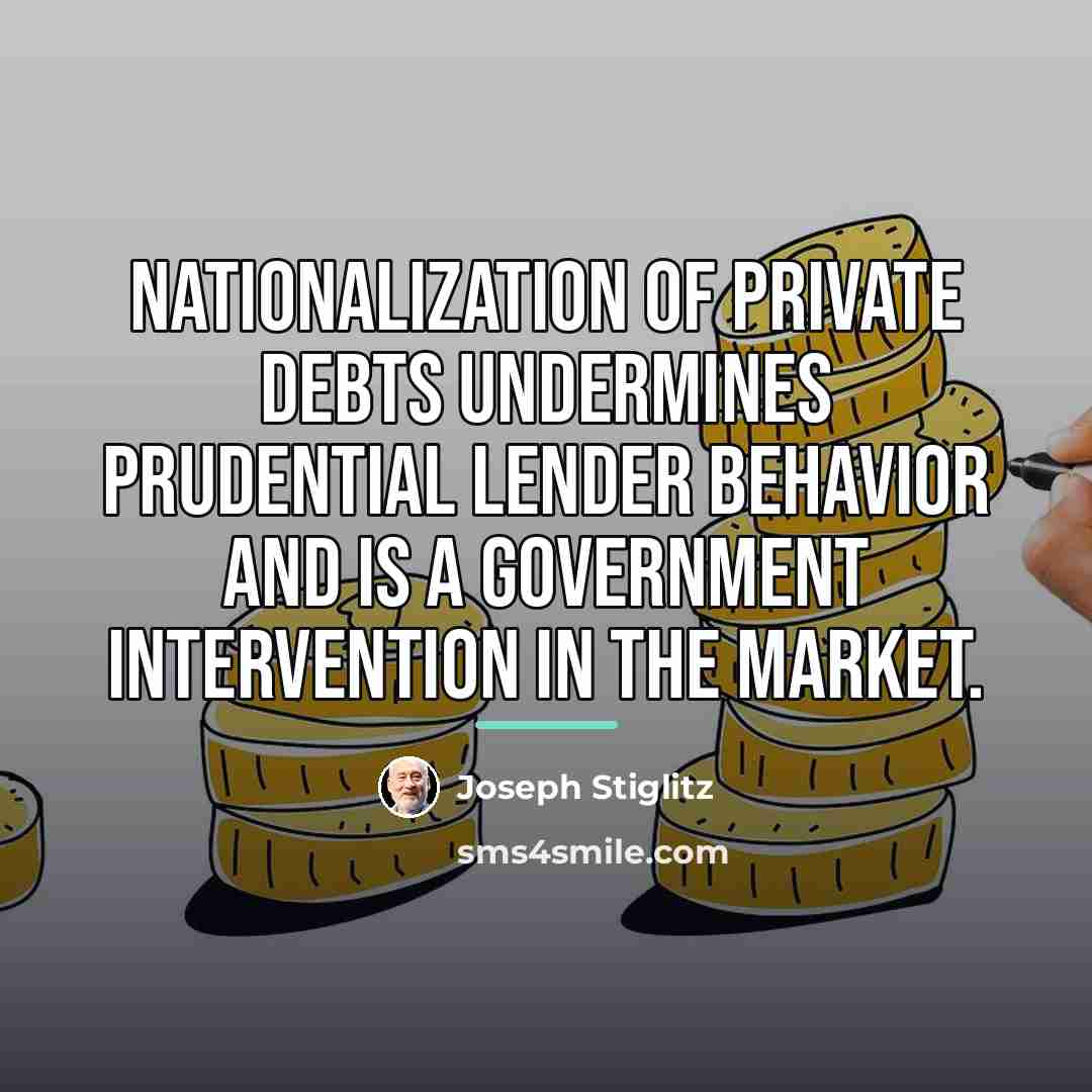 “Nationalization of private debts undermines prudential lender behavior and is…” quote by Joseph Stiglitz