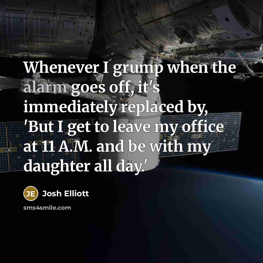 “Whenever I grump when the alarm goes off, it's immediately…” quote by Josh Elliott