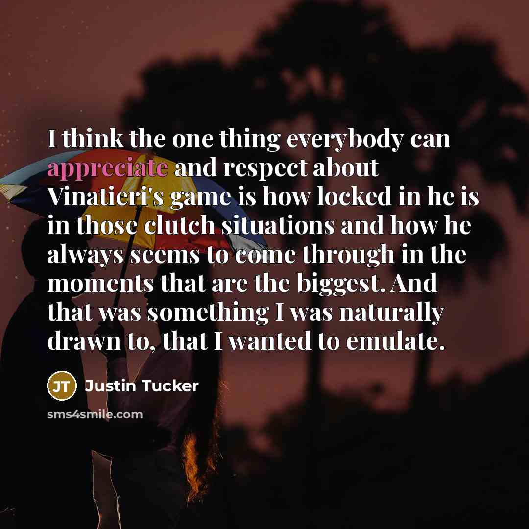 “I think the one thing everybody can appreciate and respect…” quote by Justin Tucker
