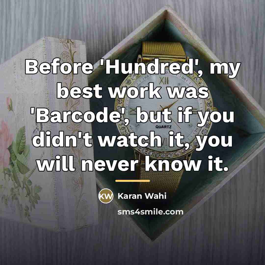 “Before 'Hundred', my best work was 'Barcode', but if you…” quote by Karan Wahi