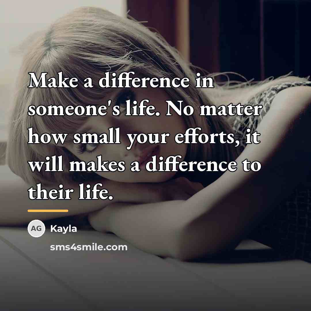 “Make a difference in someone's life. No matter how small…” quote by Kayla