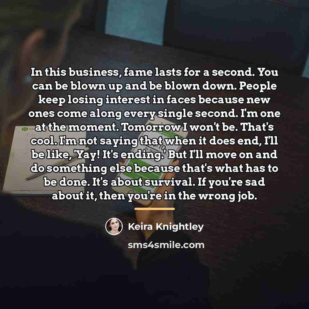 “In this business, fame lasts for a second. You can…” quote by Keira Knightley