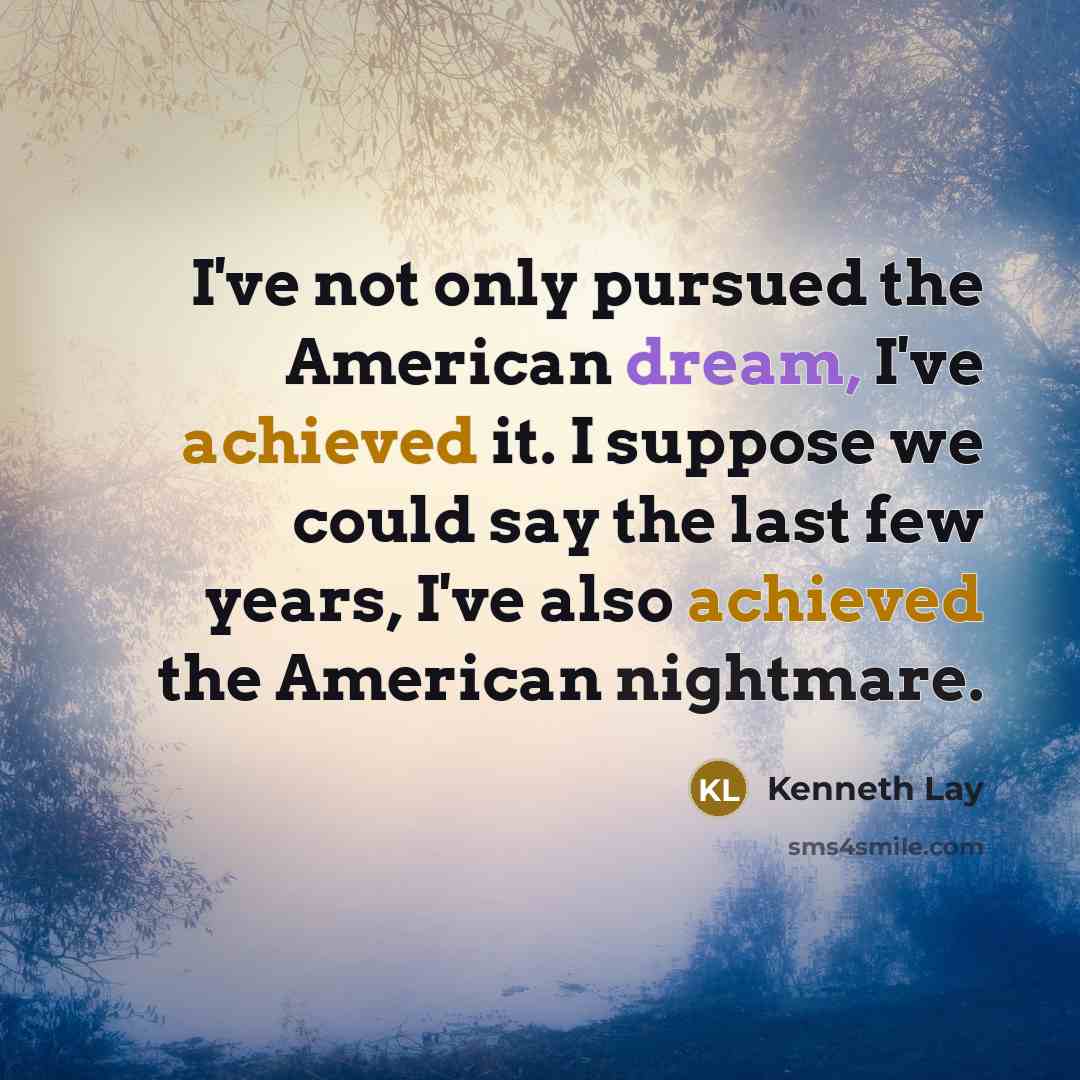 “I've not only pursued the American dream, I've achieved it. I suppose we could say the last few years, I've also achieved the American nightmare.” quote by Kenneth Lay