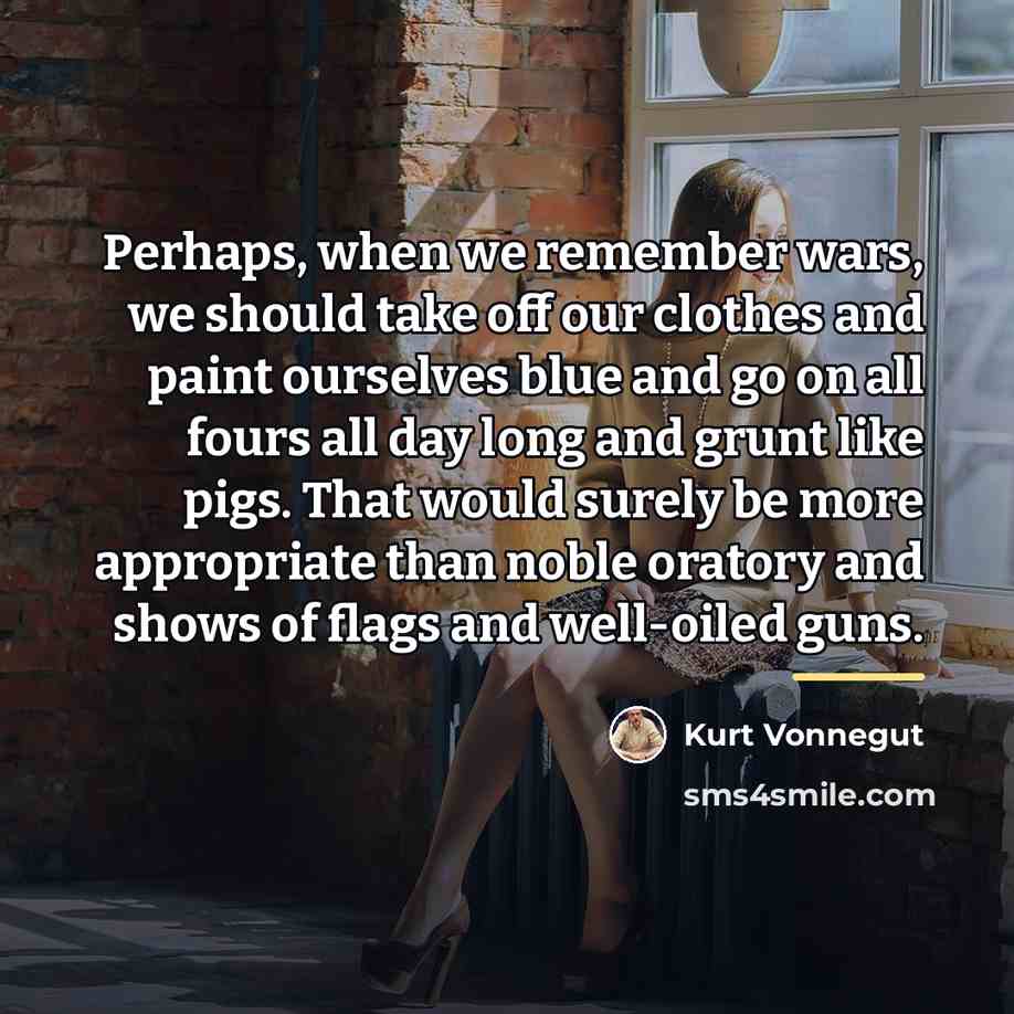 “Perhaps, when we remember wars, we should take off our…” quote by Kurt Vonnegut