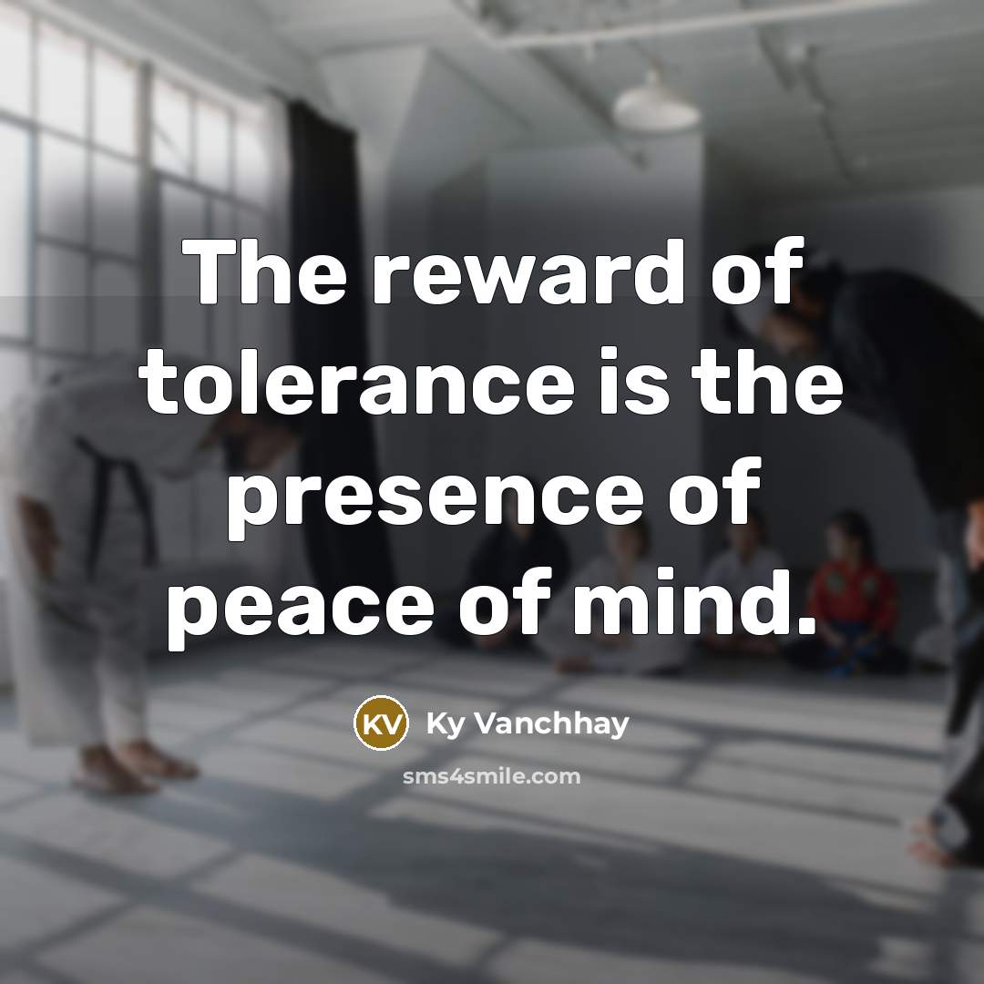 “The reward of tolerance is the presence of peace of…” quote by Ky Vanchhay
