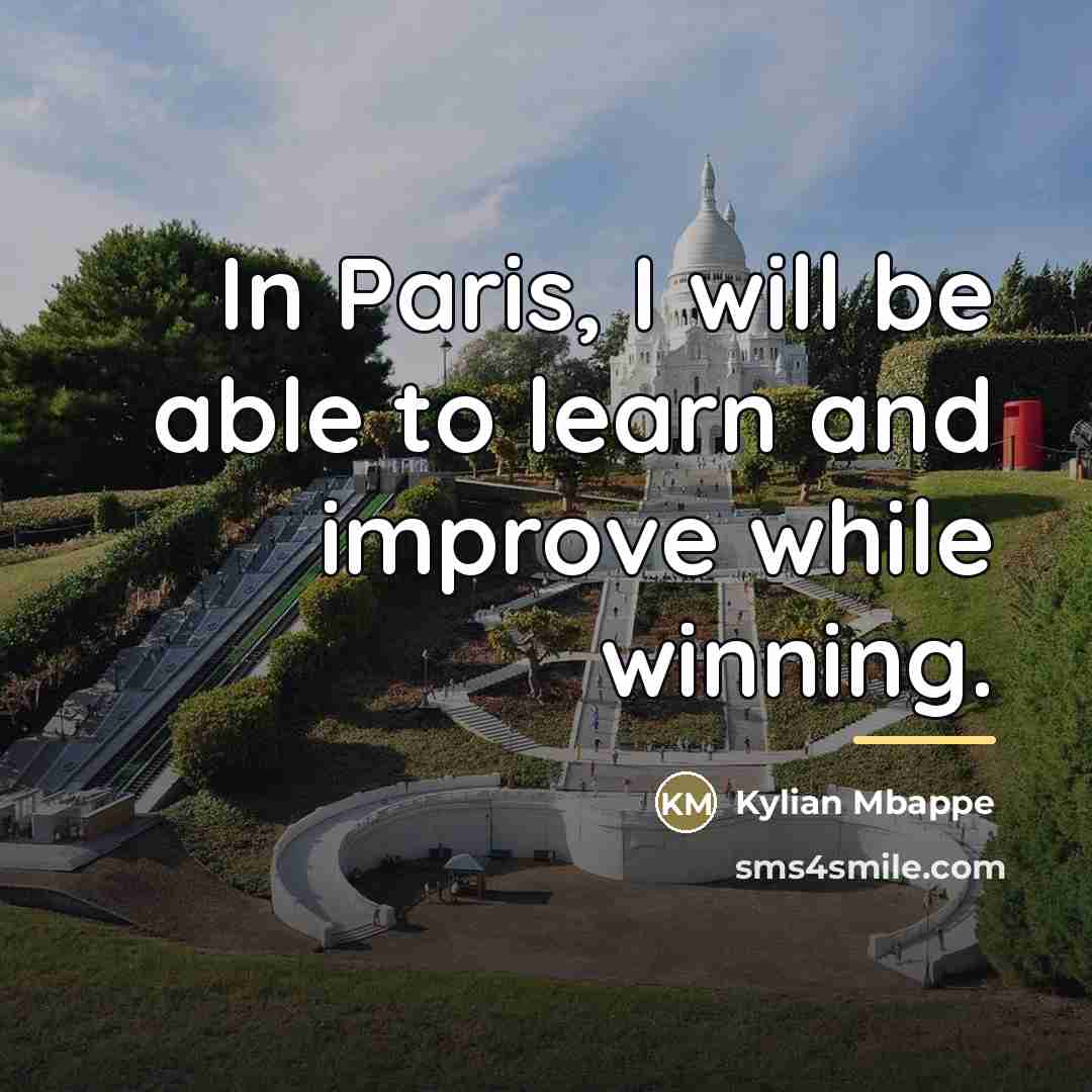 “In Paris, I will be able to learn and improve…” quote by Kylian Mbappe