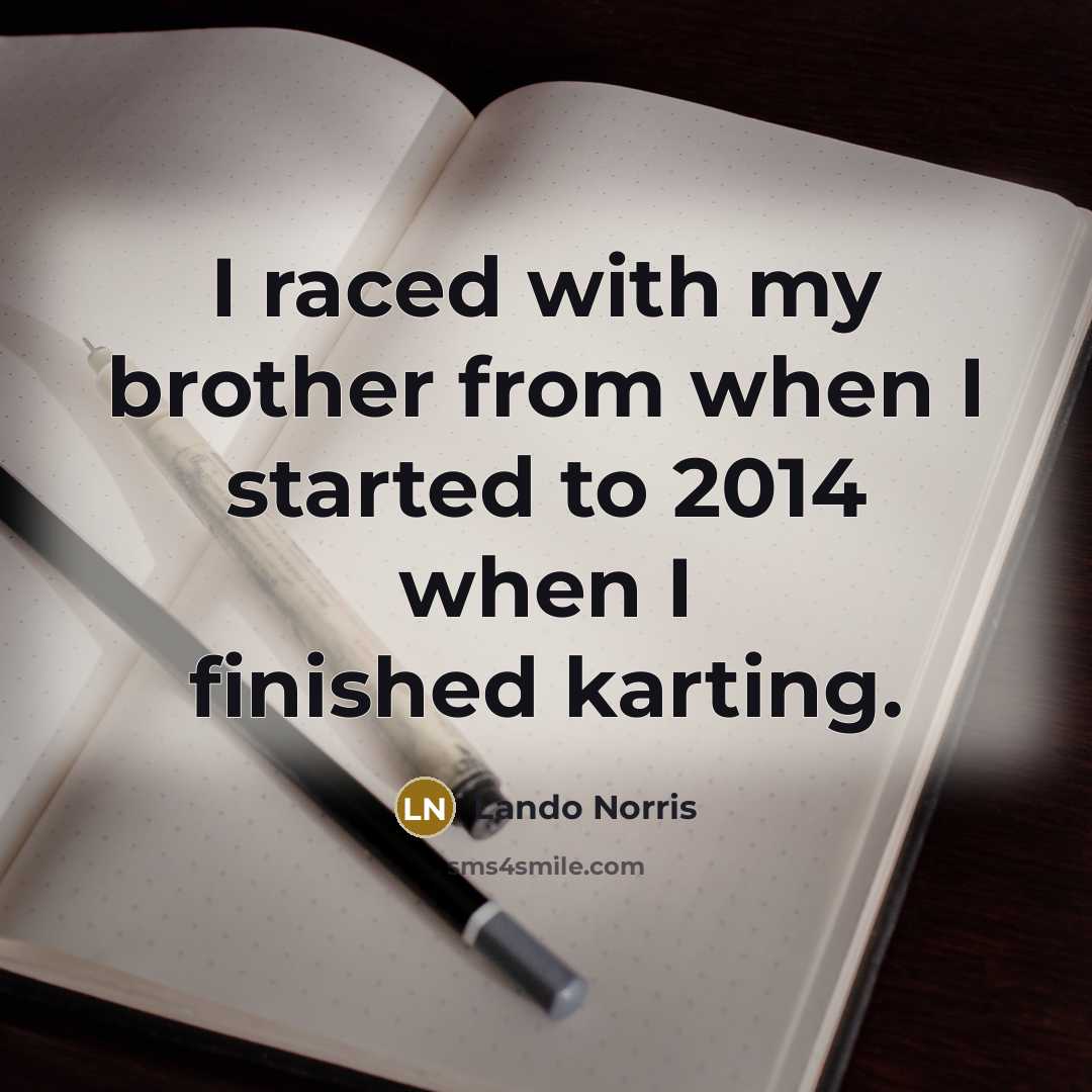 “I raced with my brother from when I started to…” quote by Lando Norris