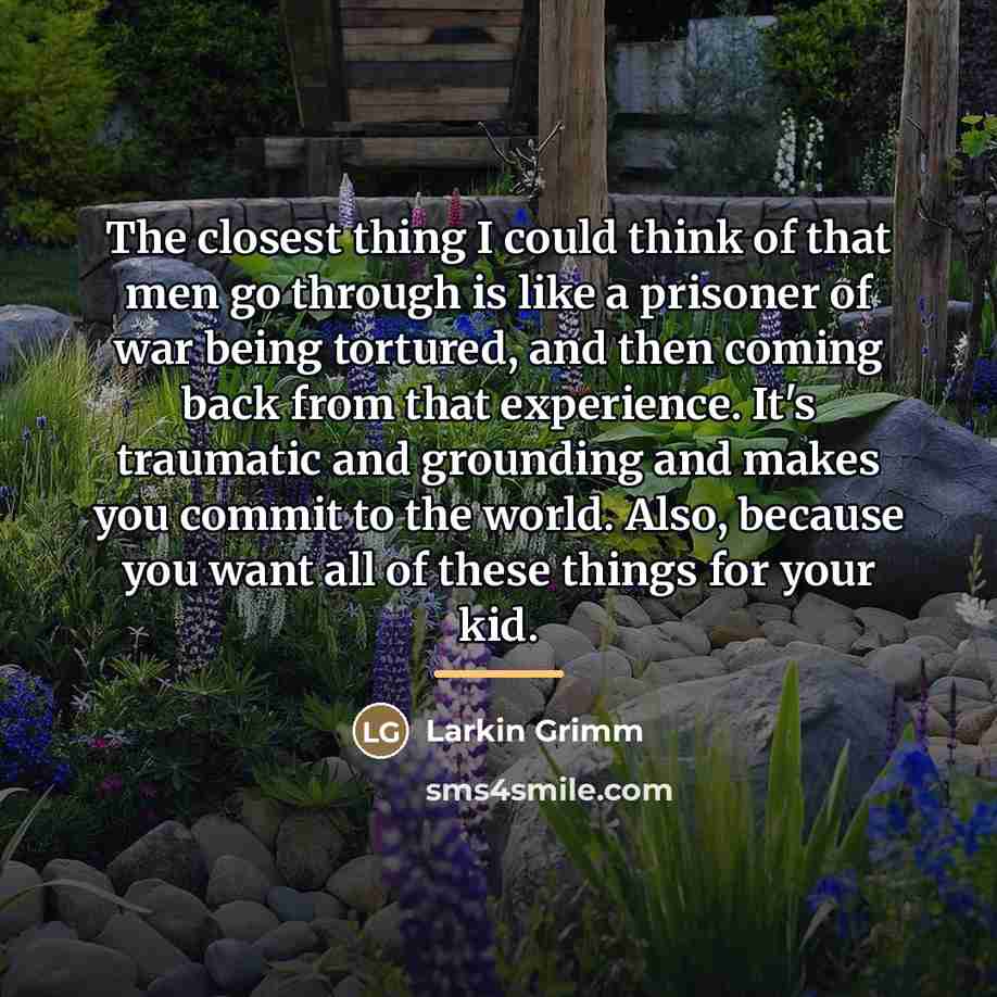 “The closest thing I could think of that men go…” quote by Larkin Grimm