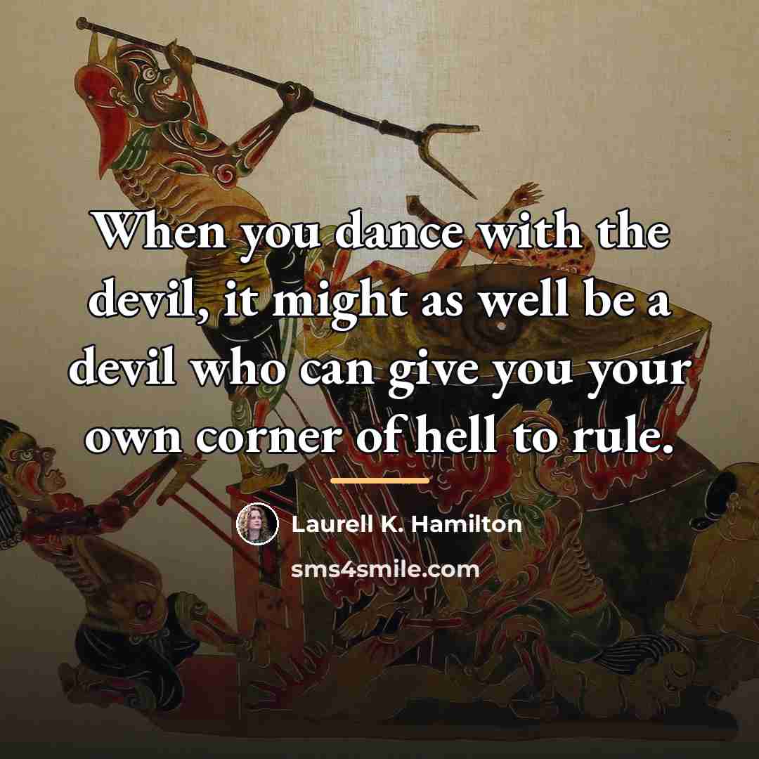 “When you dance with the devil, it might as well…” quote by Laurell K. Hamilton