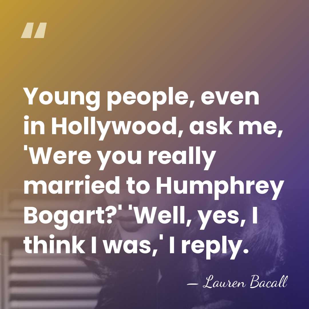 Young people, even in Hollywood, ask me, 'Were you really married to&hellip; - Lauren Bacall