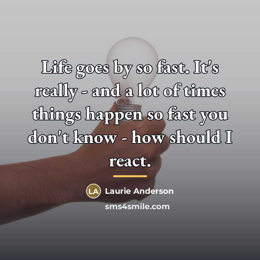 “Life goes by so fast. It's really - and a…” quote by Laurie Anderson