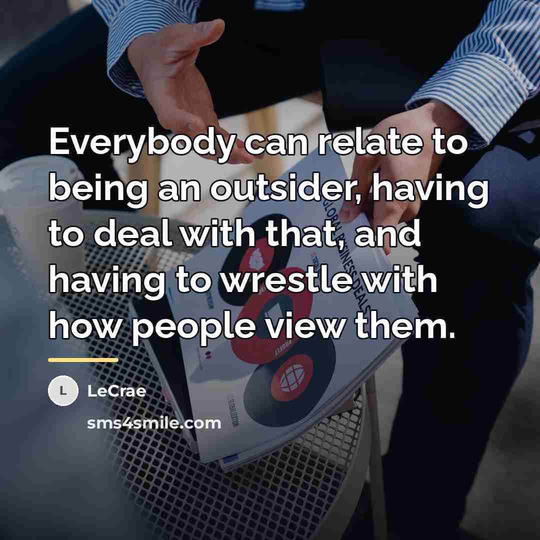 “Everybody can relate to being an outsider, having to deal…” quote by LeCrae