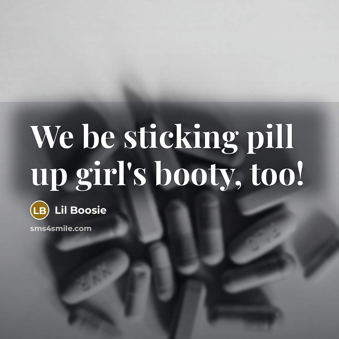 “We be sticking pill up girl's booty, too!…” quote by Lil Boosie