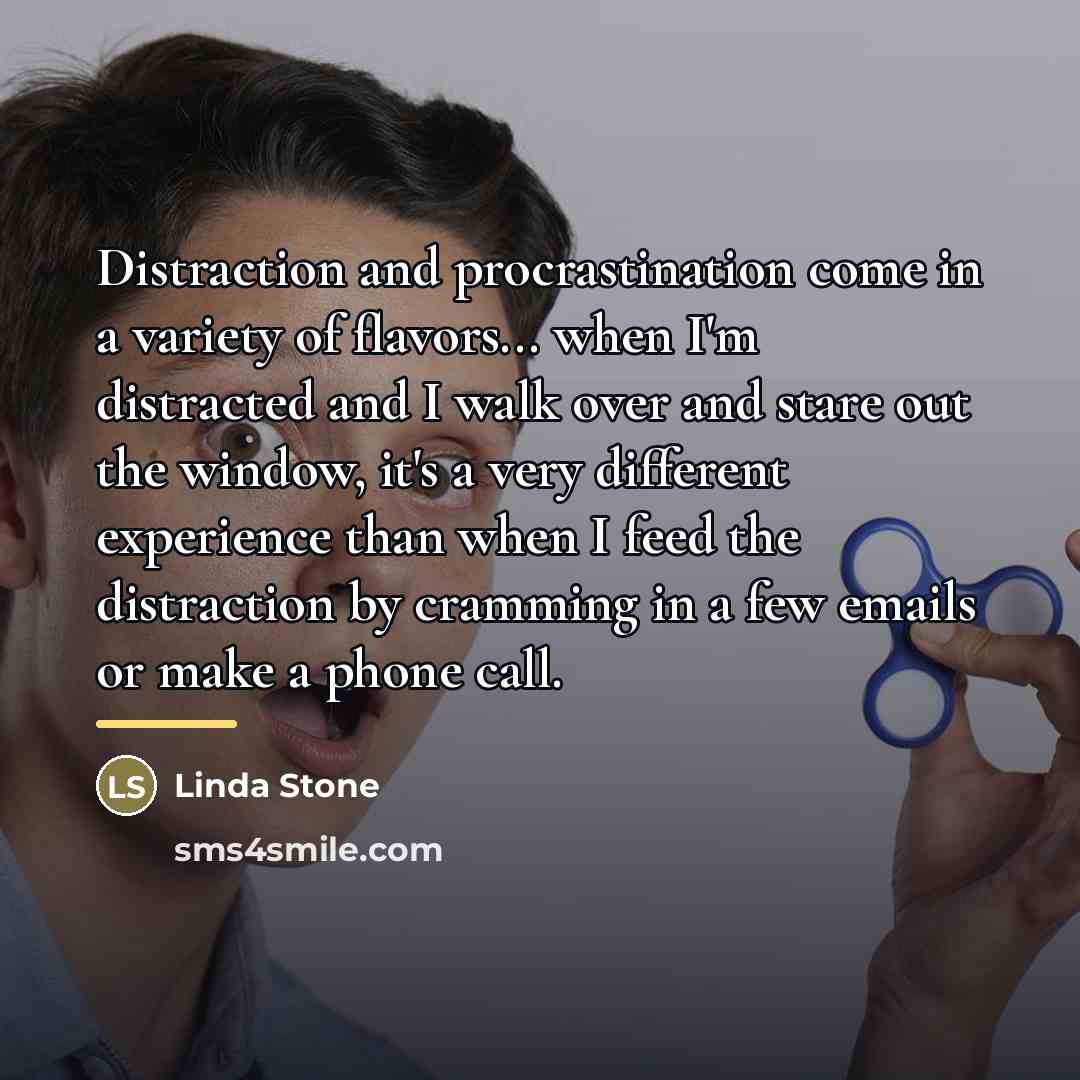 “Distraction and procrastination come in a variety of flavors... when…” quote by Linda Stone