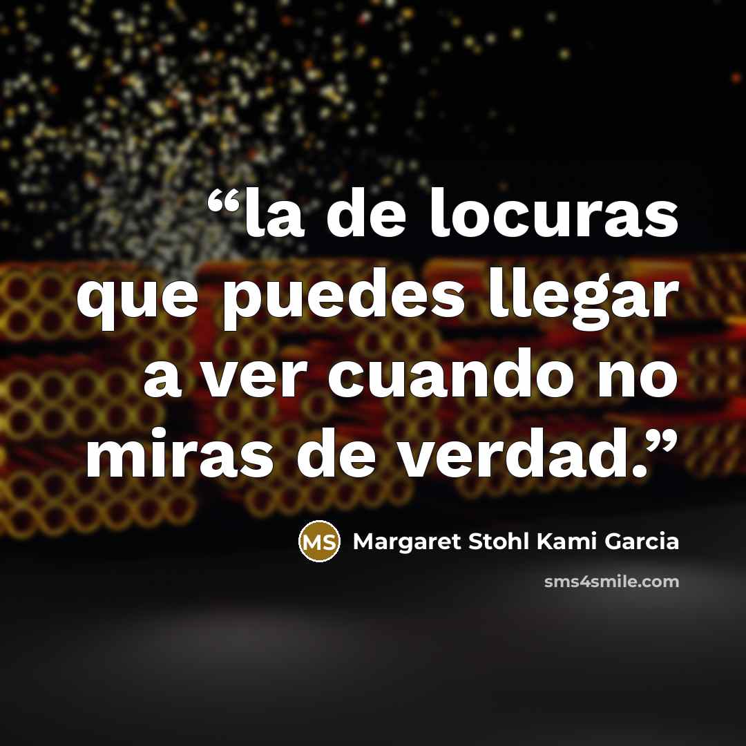 “la de locuras que puedes llegar a ver cuando no miras de verdad.” quote by Margaret Stohl Kami Garcia