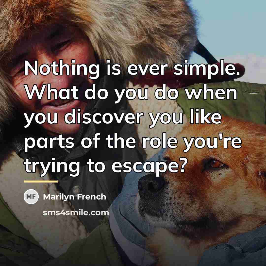 “Nothing is ever simple. What do you do when you…” quote by Marilyn French