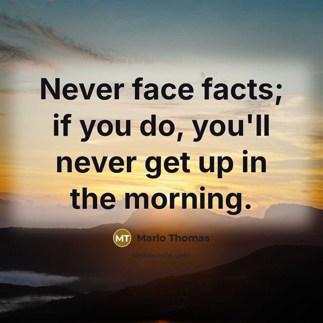 “Never face facts; if you do, you'll never get up…” quote by Marlo Thomas