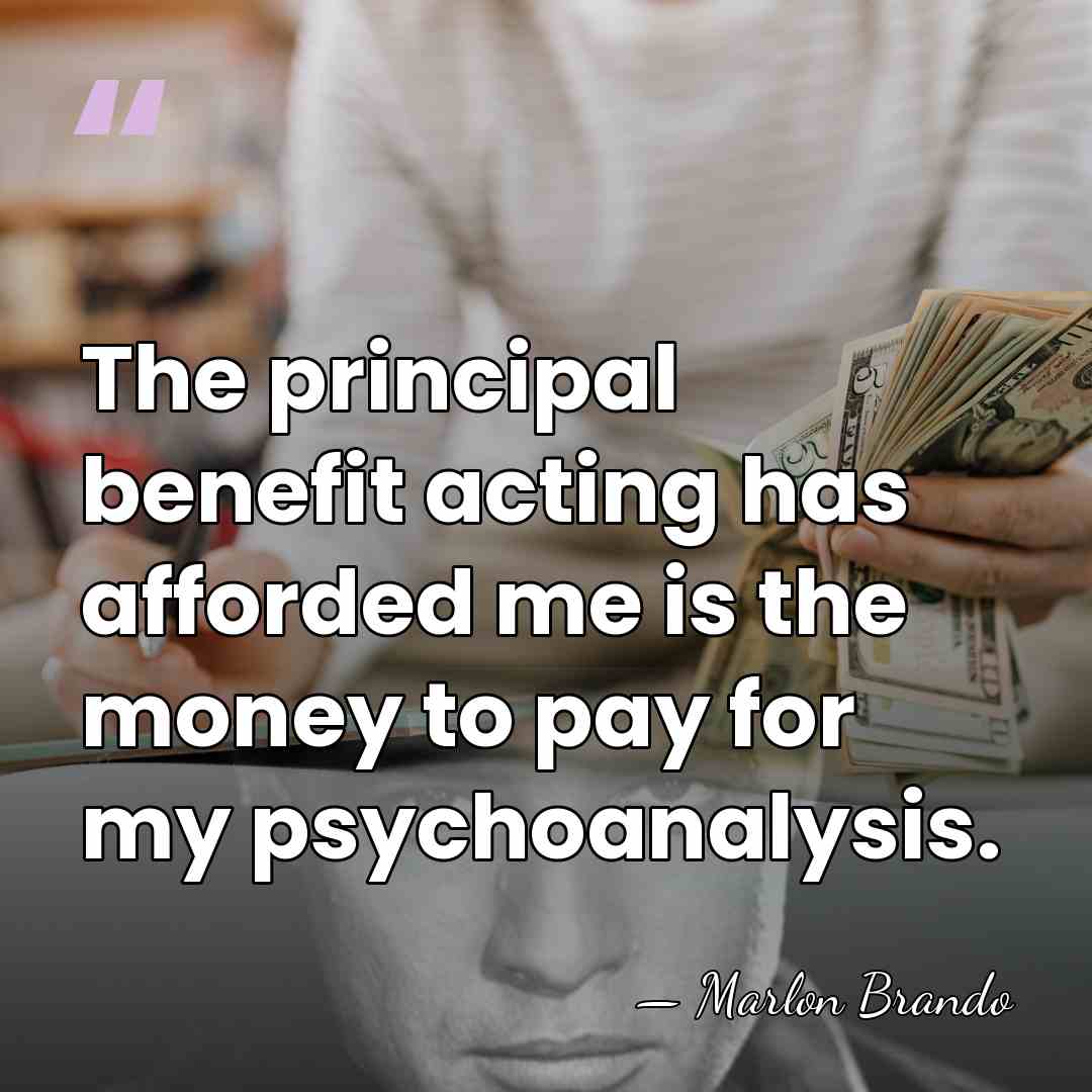 The principal benefit acting has afforded me is the money to pay&hellip; - Marlon Brando