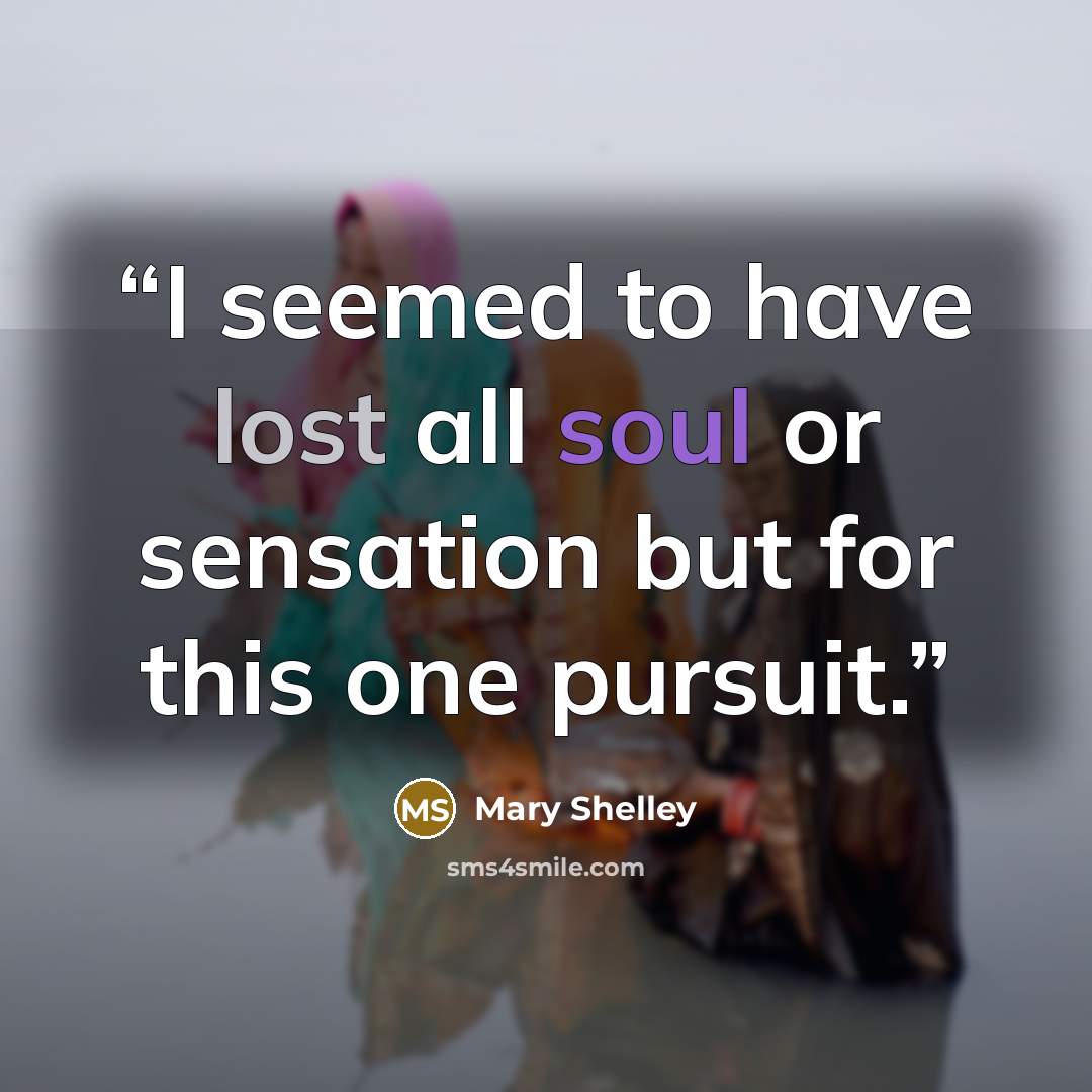 “I seemed to have lost all soul or sensation but for this one pursuit.” quote by Mary Shelley
