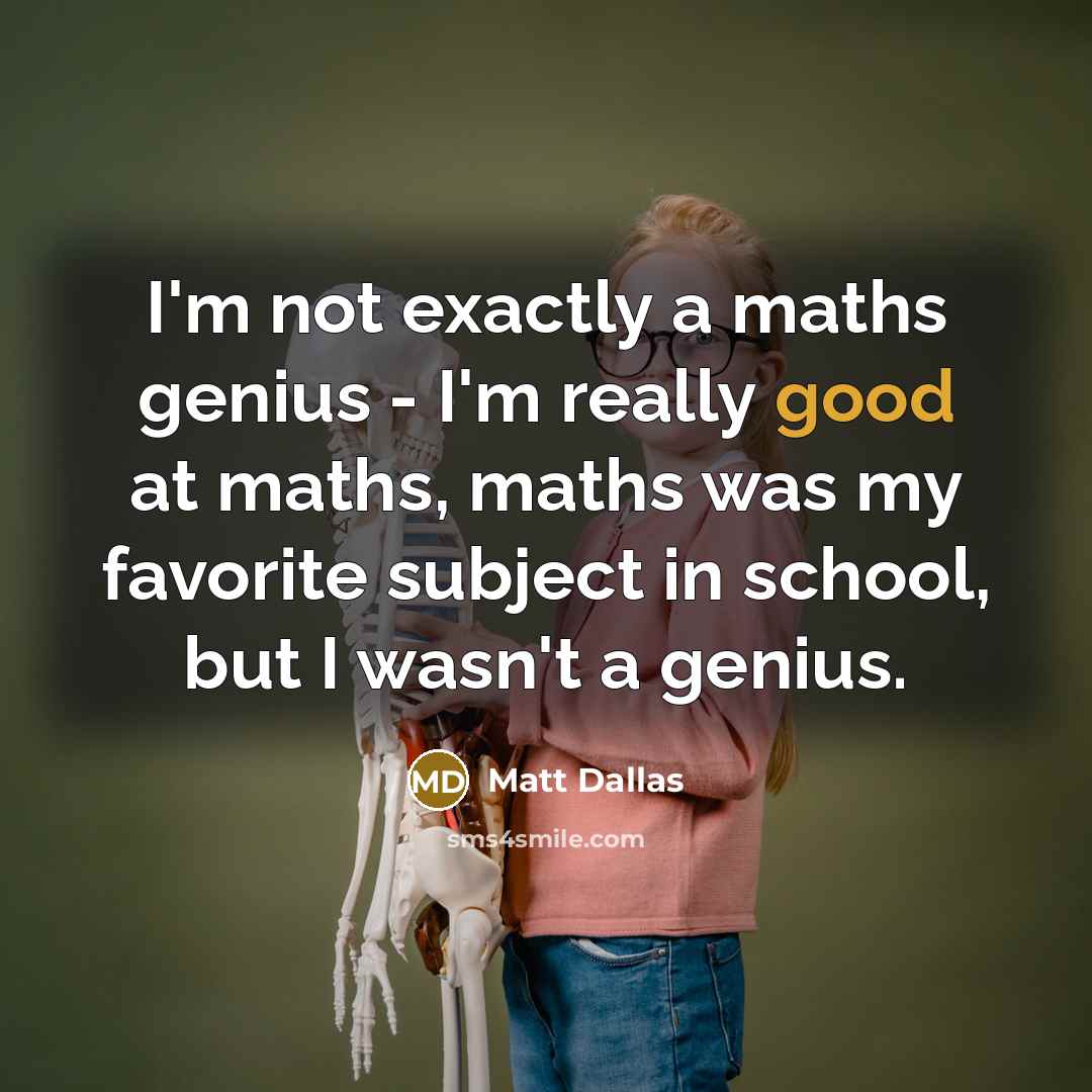 “I'm not exactly a maths genius - I'm really good…” quote by Matt Dallas