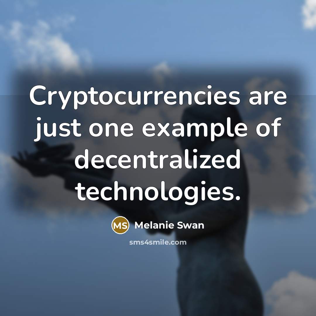 “Cryptocurrencies are just one example of decentralized technologies.” quote by Melanie Swan