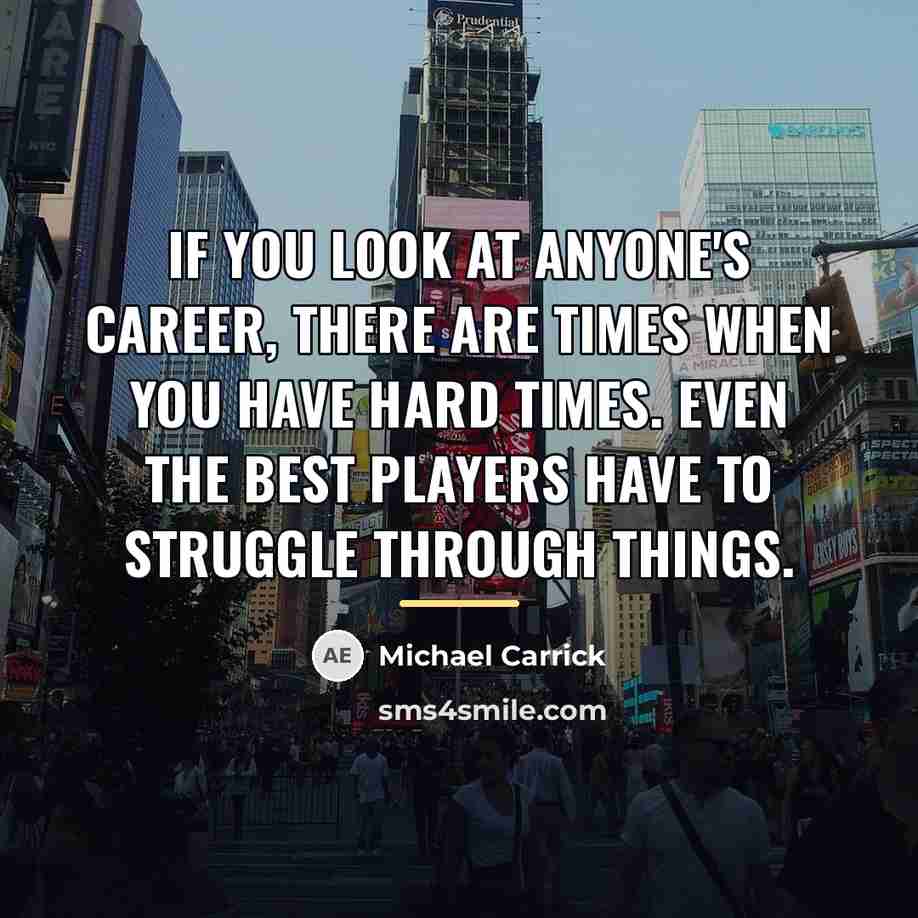 “If you look at anyone's career, there are times when…” quote by Michael Carrick