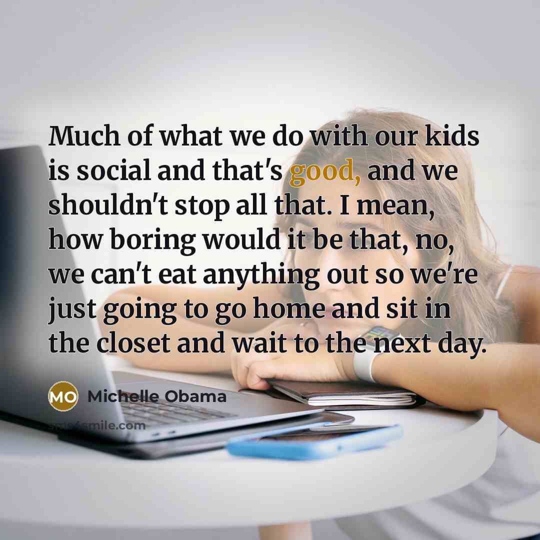 “Much of what we do with our kids is social…” quote by Michelle Obama