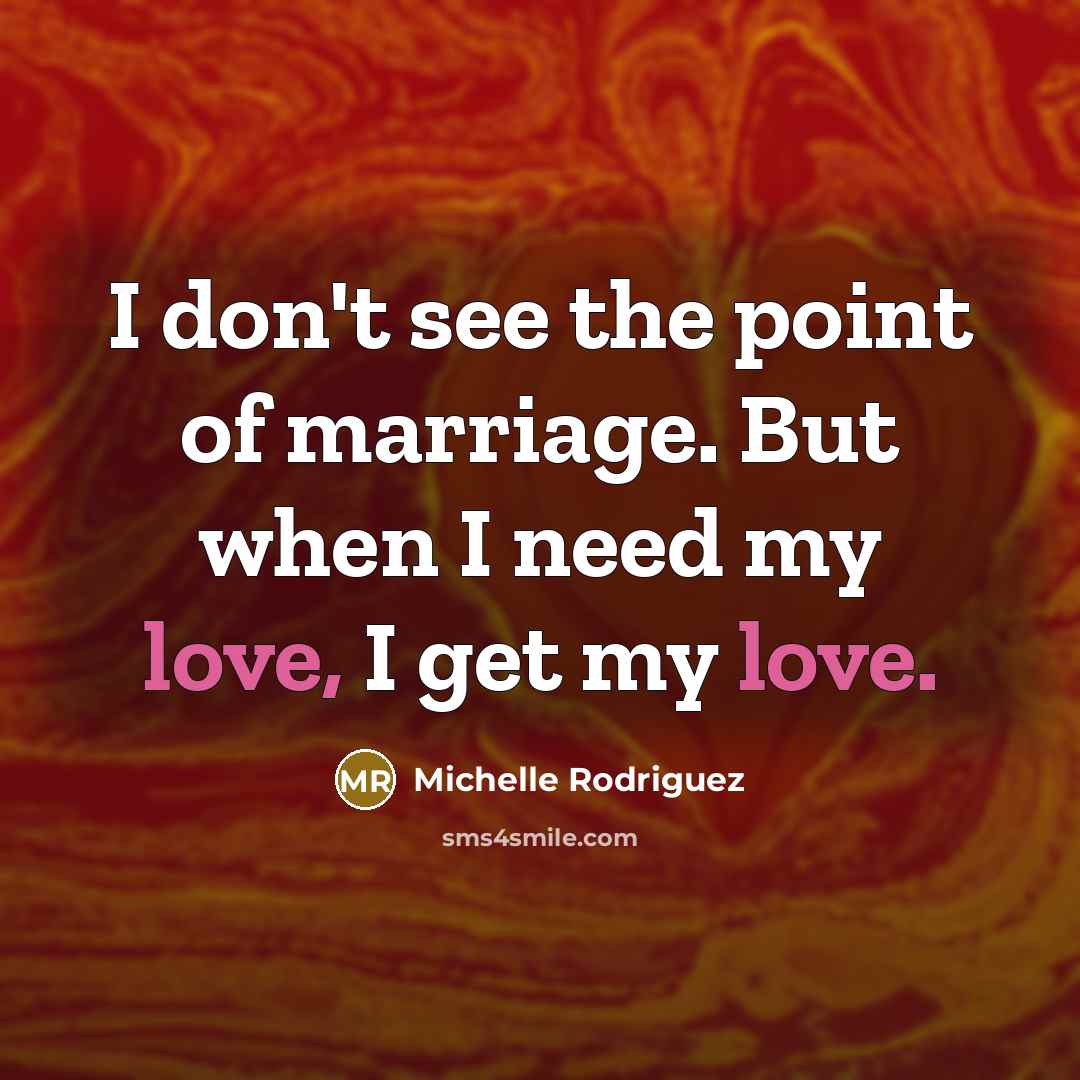 “I don't see the point of marriage. But when I…” quote by Michelle Rodriguez