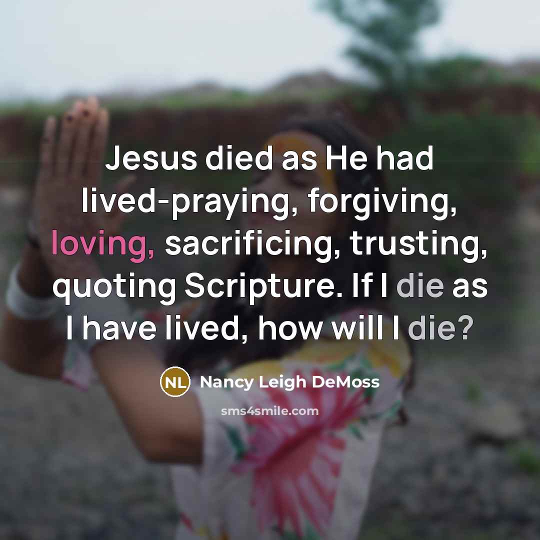 “Jesus died as He had lived-praying, forgiving, loving, sacrificing, trusting,…” quote by Nancy Leigh DeMoss