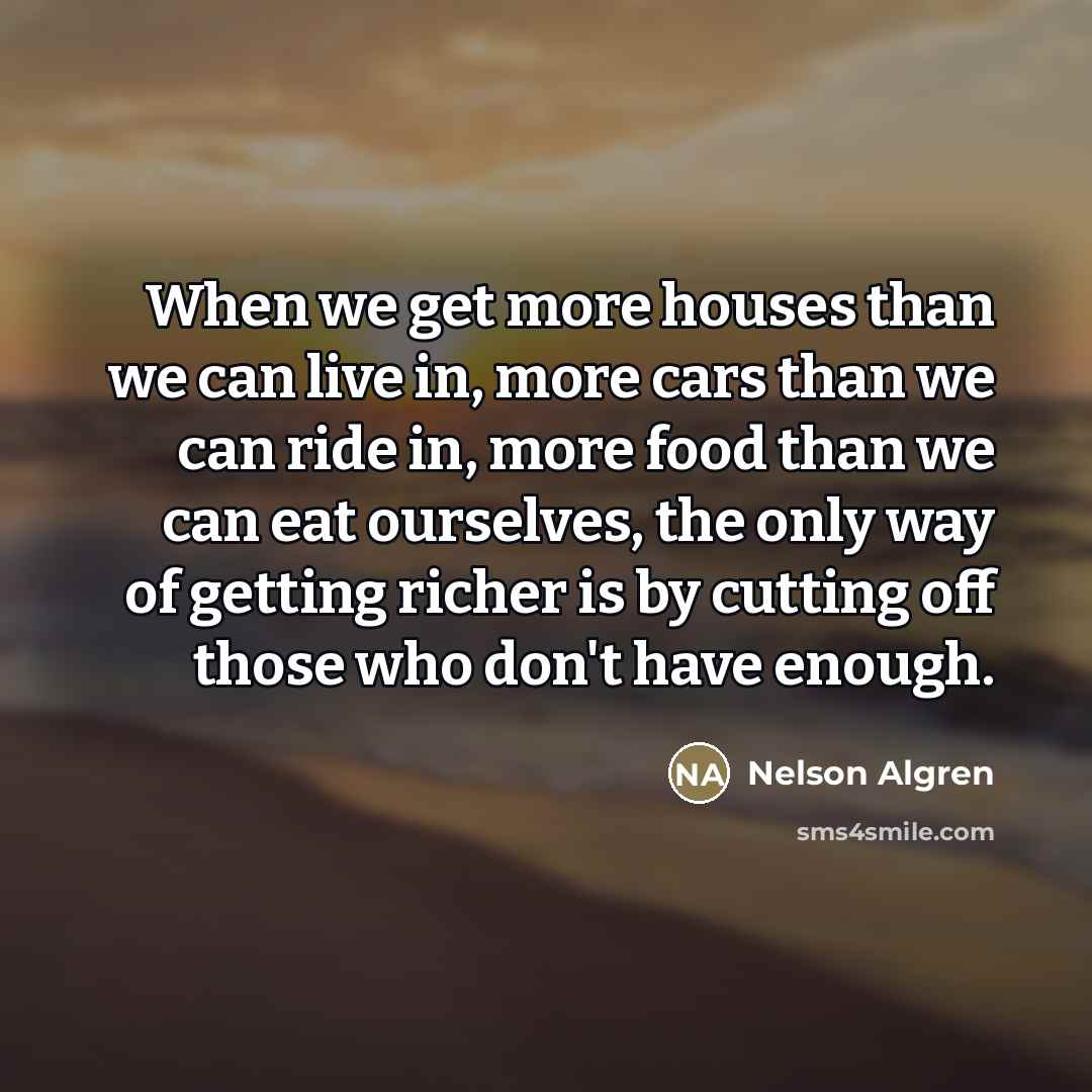 “When we get more houses than we can live in,…” quote by Nelson Algren