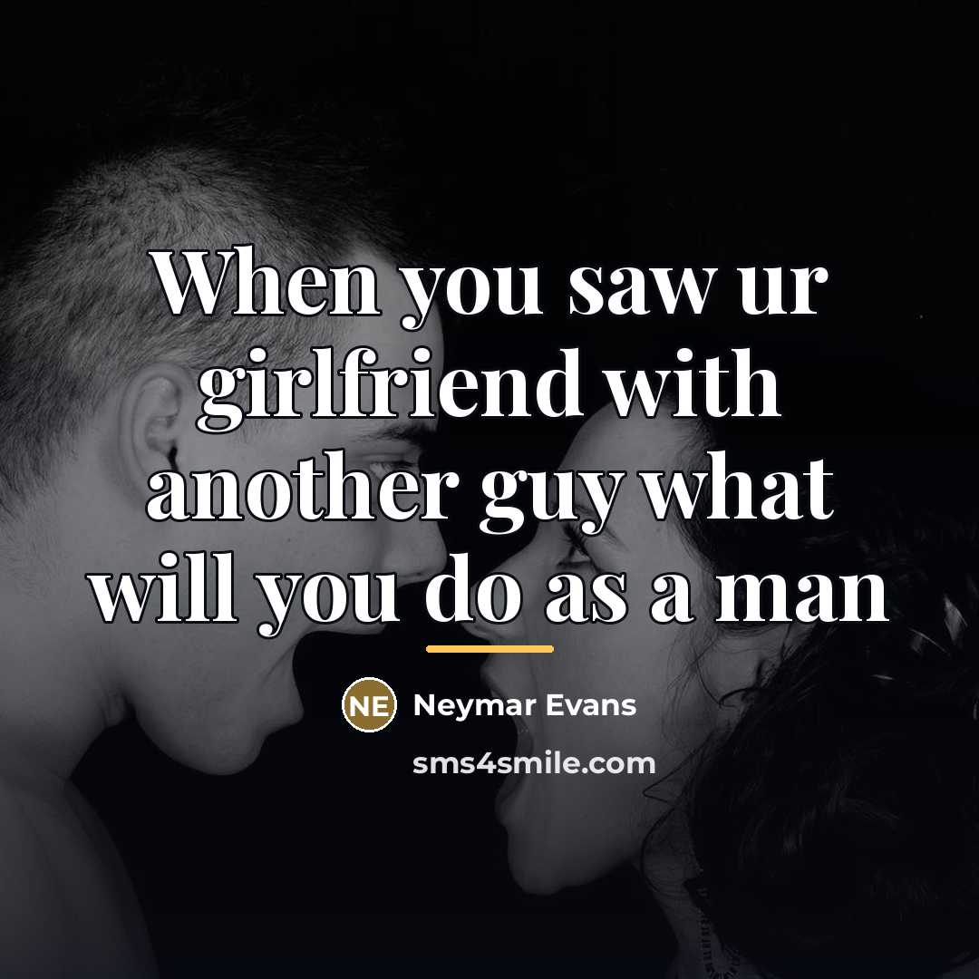 “When you saw ur girlfriend with another guy what will…” quote by Neymar Evans