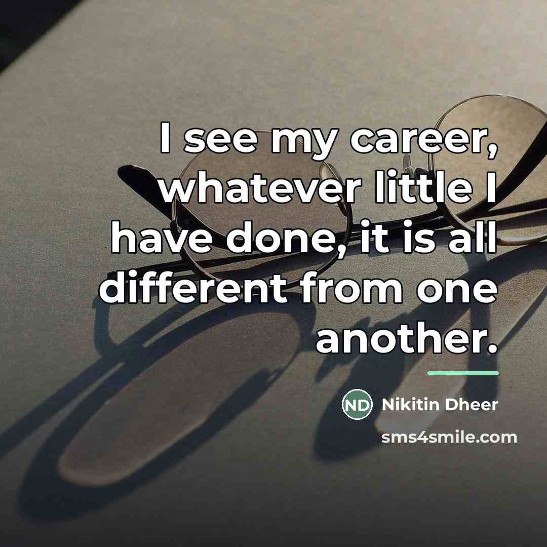 “I see my career, whatever little I have done, it…” quote by Nikitin Dheer