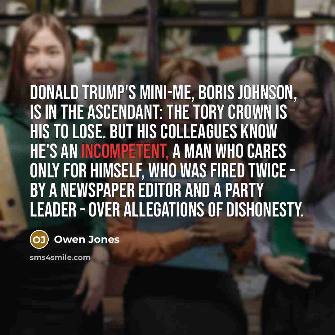 “Donald Trump's mini-me, Boris Johnson, is in the ascendant: the…” quote by Owen Jones