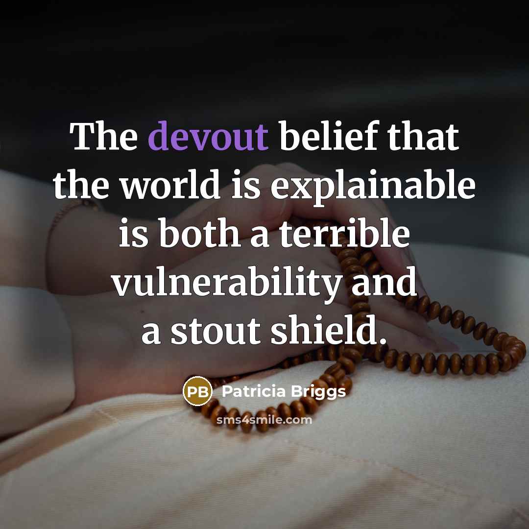 “The devout belief that the world is explainable is both…” quote by Patricia Briggs