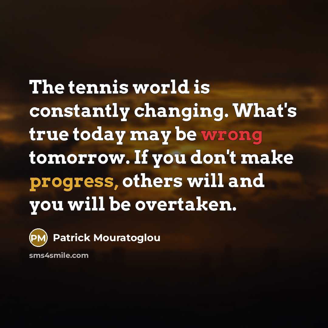 “The tennis world is constantly changing. What's true today may…” quote by Patrick Mouratoglou