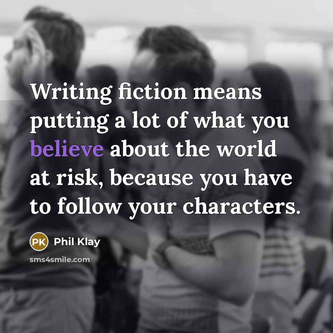 “Writing fiction means putting a lot of what you believe…” quote by Phil Klay