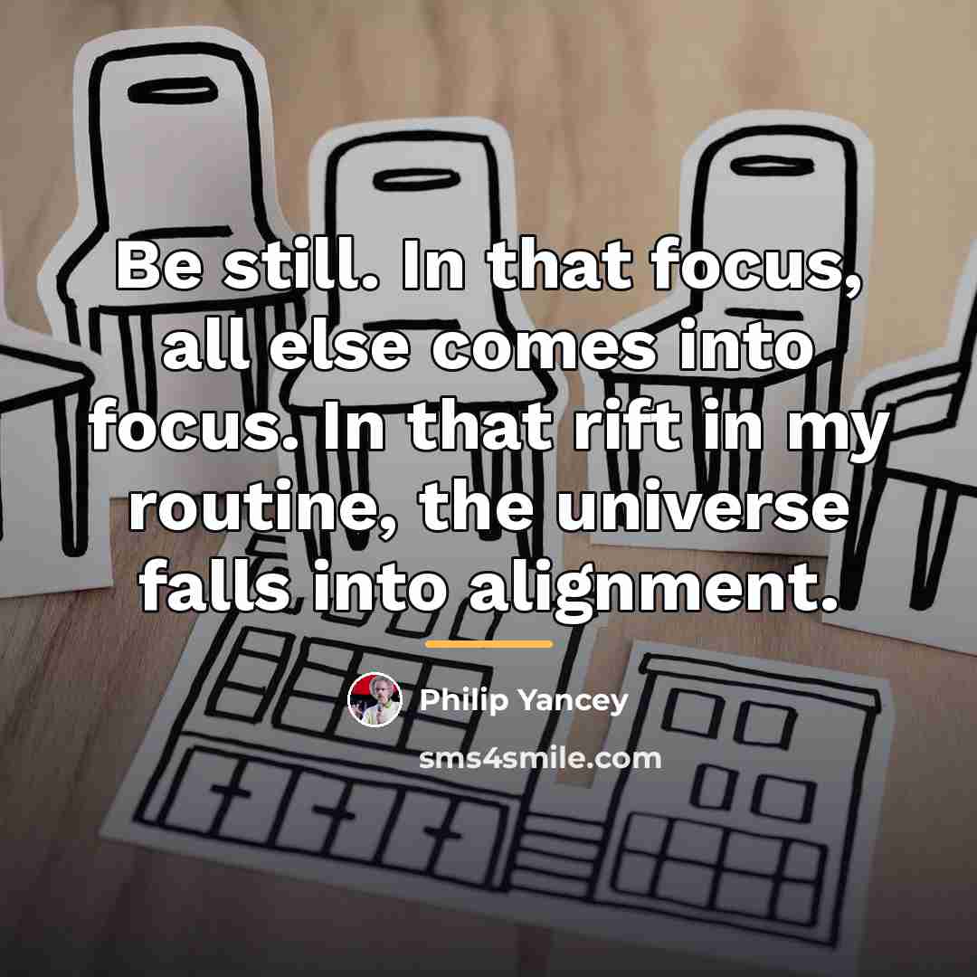 “Be still. In that focus, all else comes into focus.…” quote by Philip Yancey