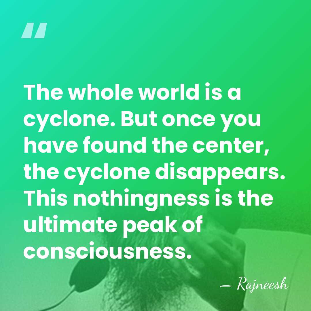 The whole world is a cyclone. But once you have found the&hellip; - Rajneesh