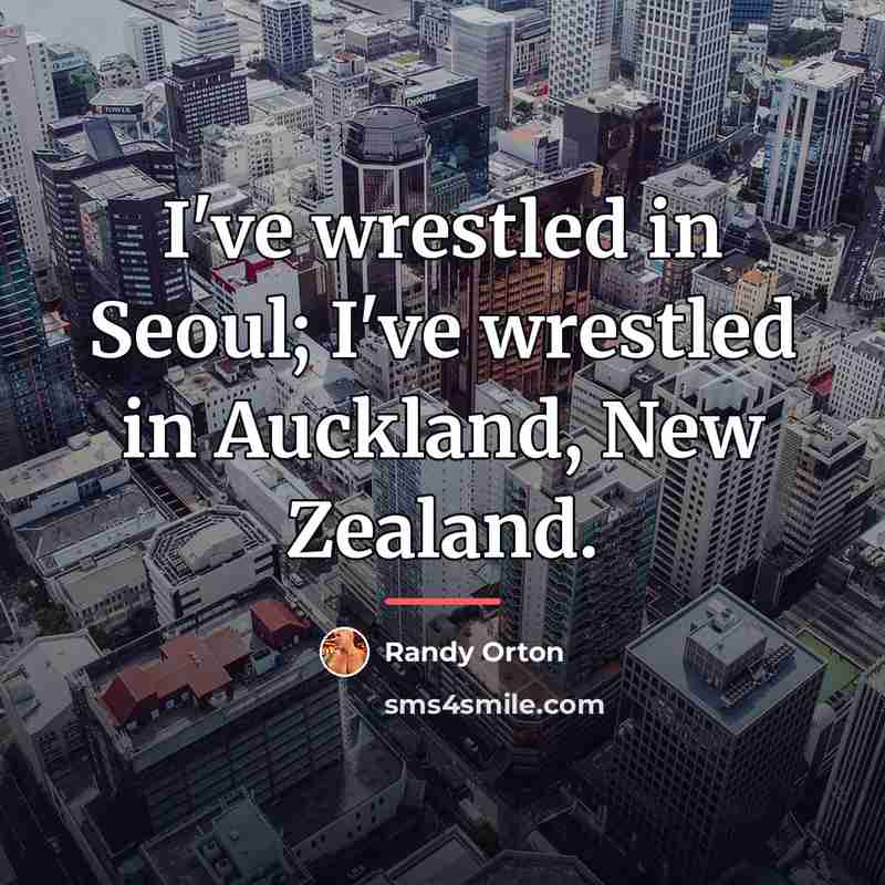 “I've wrestled in Seoul; I've wrestled in Auckland, New Zealand.…” quote by Randy Orton
