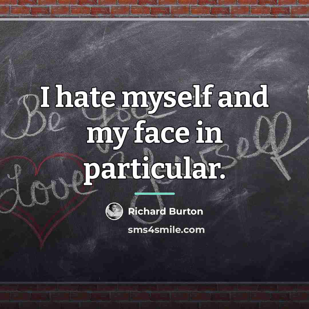 “I hate myself and my face in particular.…” quote by Richard Burton
