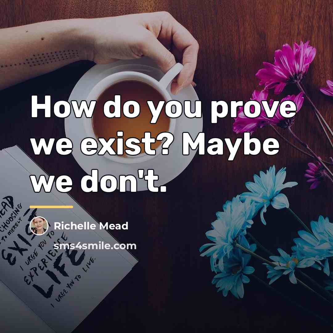 “How do you prove we exist? Maybe we don't.…” quote by Richelle Mead